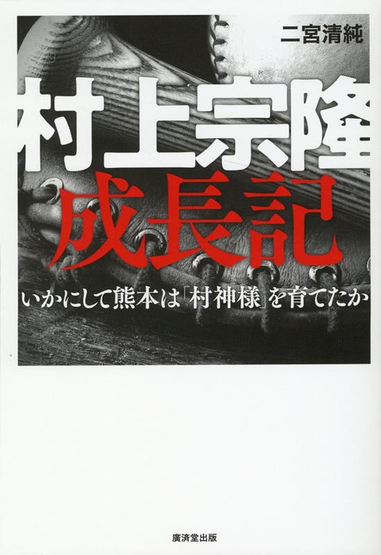 村上宗隆　成長記 いかにして熊本は「村神様」を育てたか [ 二宮清純 ]